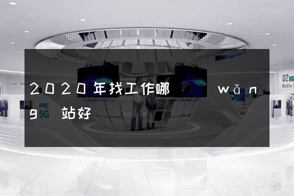 2020年找工作哪個網(wǎng)站好