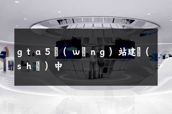 gta5網(wǎng)站建設(shè)中