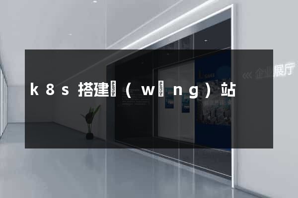 k8s搭建網(wǎng)站