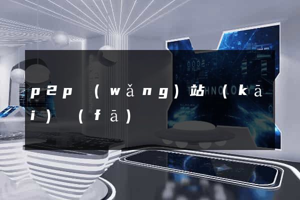 p2p網(wǎng)站開(kāi)發(fā)