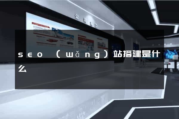 seo網(wǎng)站搭建是什么