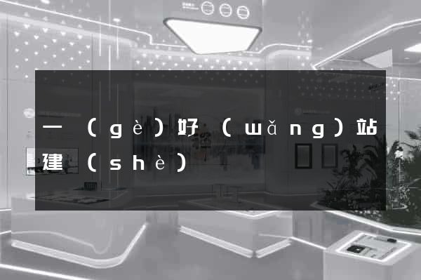 一個(gè)好網(wǎng)站建設(shè)