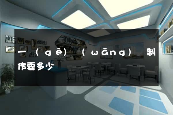一個(gè)網(wǎng)頁制作要多少錢