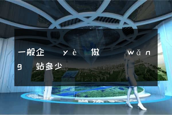 一般企業(yè)做個網(wǎng)站多少錢