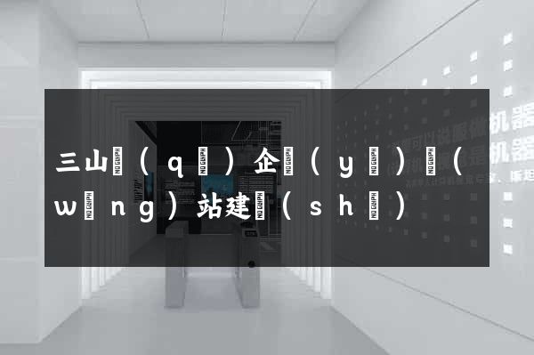 三山區(qū)企業(yè)網(wǎng)站建設(shè)