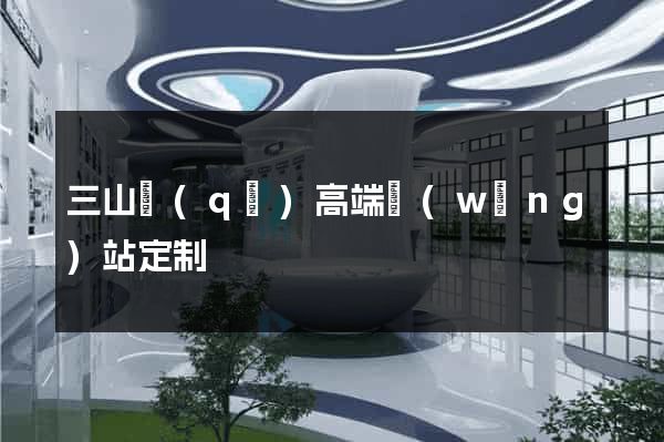 三山區(qū)高端網(wǎng)站定制