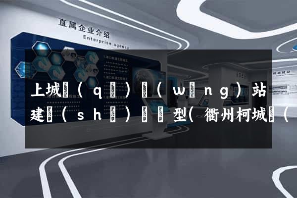 上城區(qū)網(wǎng)站建設(shè)營銷型(衢州柯城區(qū)營銷型網(wǎng)站建設(shè))