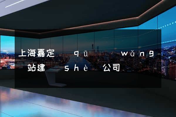 上海嘉定區(qū)網(wǎng)站建設(shè)公司