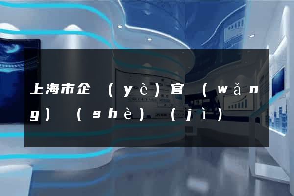 上海市企業(yè)官網(wǎng)設(shè)計(jì)
