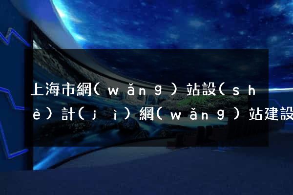 上海市網(wǎng)站設(shè)計(jì)網(wǎng)站建設(shè)