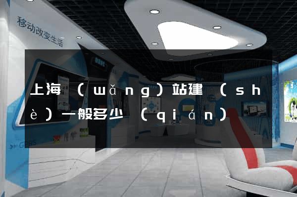 上海網(wǎng)站建設(shè)一般多少錢(qián)
