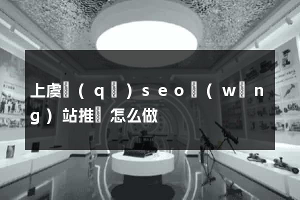 上虞區(qū)seo網(wǎng)站推廣怎么做