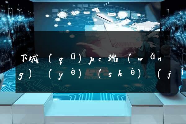 下城區(qū)pc端網(wǎng)頁(yè)設(shè)計(jì)公司
