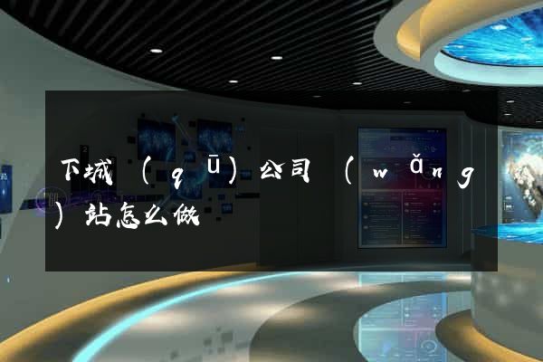 下城區(qū)公司網(wǎng)站怎么做