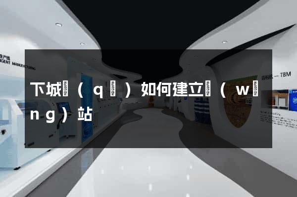 下城區(qū)如何建立網(wǎng)站