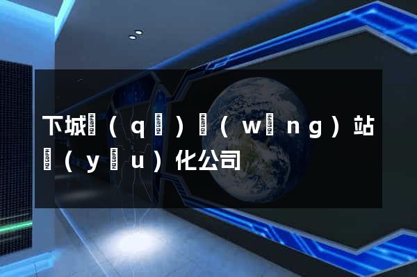 下城區(qū)網(wǎng)站優(yōu)化公司