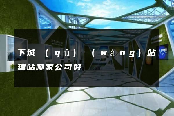 下城區(qū)網(wǎng)站建站哪家公司好