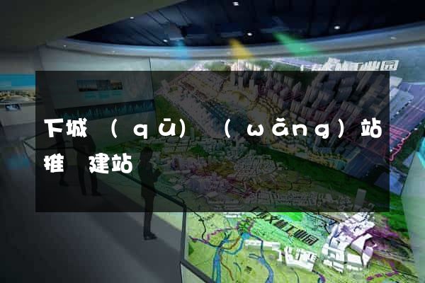下城區(qū)網(wǎng)站推廣建站