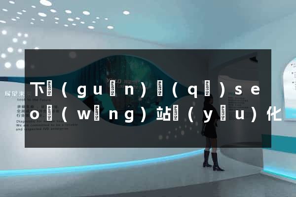 下關(guān)區(qū)seo網(wǎng)站優(yōu)化