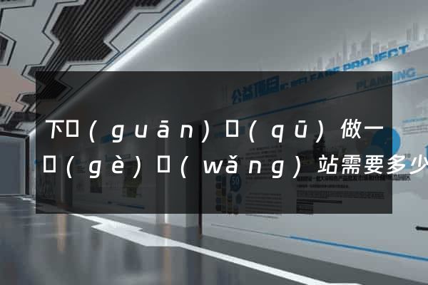 下關(guān)區(qū)做一個(gè)網(wǎng)站需要多少錢(qián)