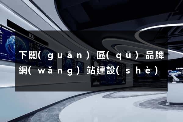 下關(guān)區(qū)品牌網(wǎng)站建設(shè)