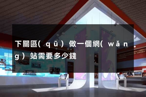 下關區(qū)做一個網(wǎng)站需要多少錢