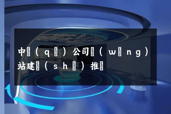 中區(qū)公司網(wǎng)站建設(shè)推廣