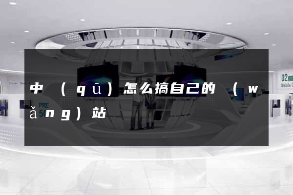 中區(qū)怎么搞自己的網(wǎng)站
