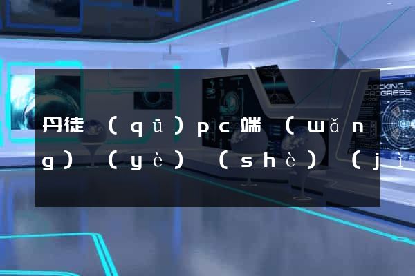 丹徒區(qū)pc端網(wǎng)頁(yè)設(shè)計(jì)公司