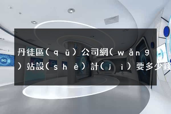 丹徒區(qū)公司網(wǎng)站設(shè)計(jì)要多少錢