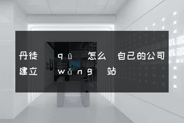 丹徒區(qū)怎么給自己的公司建立網(wǎng)站