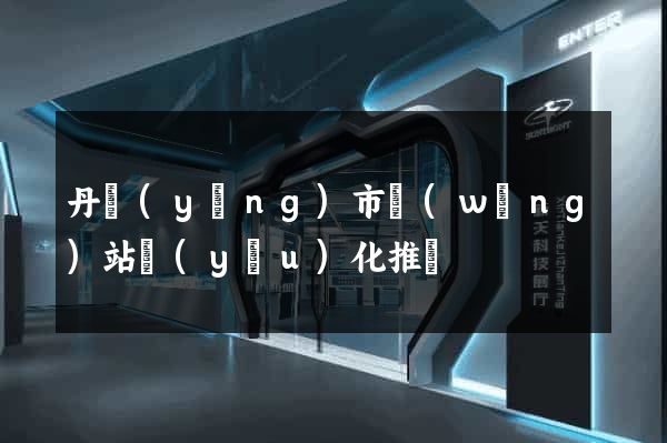 丹陽(yáng)市網(wǎng)站優(yōu)化推廣