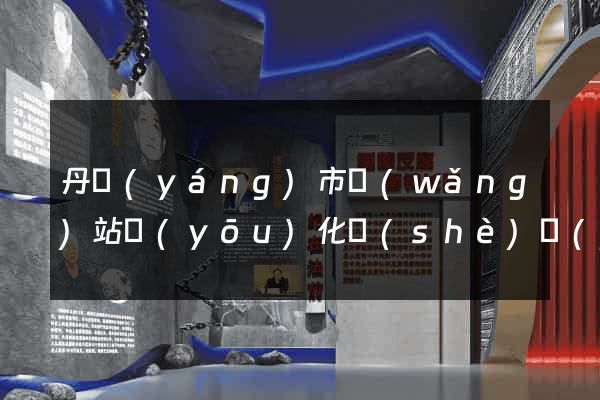 丹陽(yáng)市網(wǎng)站優(yōu)化設(shè)計(jì)公司