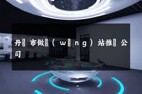 丹陽市做網(wǎng)站推廣公司