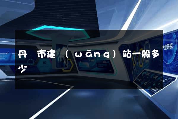 丹陽市建網(wǎng)站一般多少錢