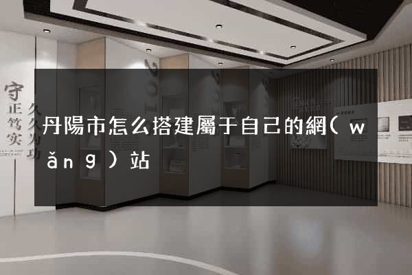 丹陽市怎么搭建屬于自己的網(wǎng)站