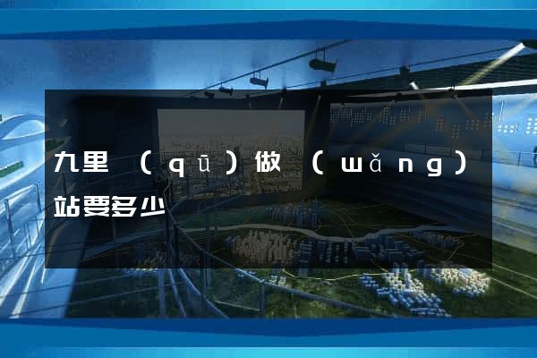 九里區(qū)做網(wǎng)站要多少錢