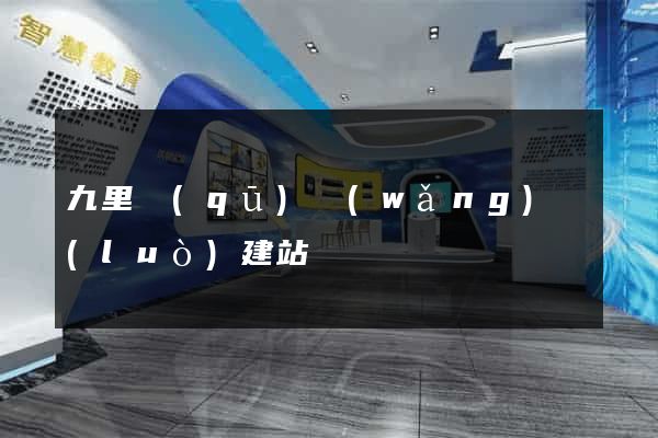 九里區(qū)網(wǎng)絡(luò)建站