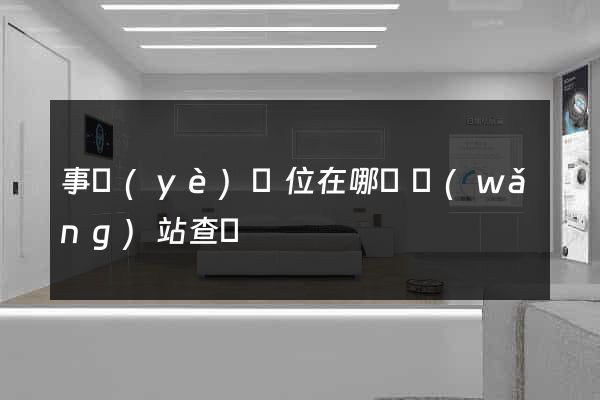 事業(yè)單位在哪個網(wǎng)站查詢