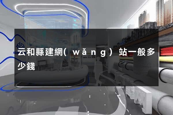 云和縣建網(wǎng)站一般多少錢
