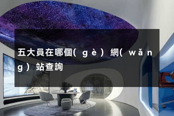 五大員在哪個(gè)網(wǎng)站查詢