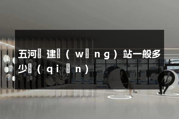 五河縣建網(wǎng)站一般多少錢(qián)