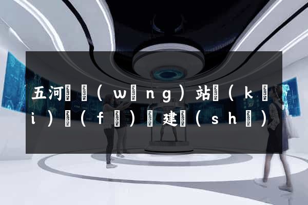 五河縣網(wǎng)站開(kāi)發(fā)與建設(shè)