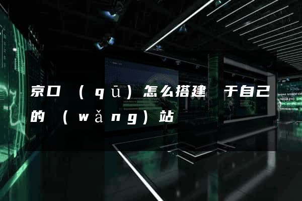 京口區(qū)怎么搭建屬于自己的網(wǎng)站
