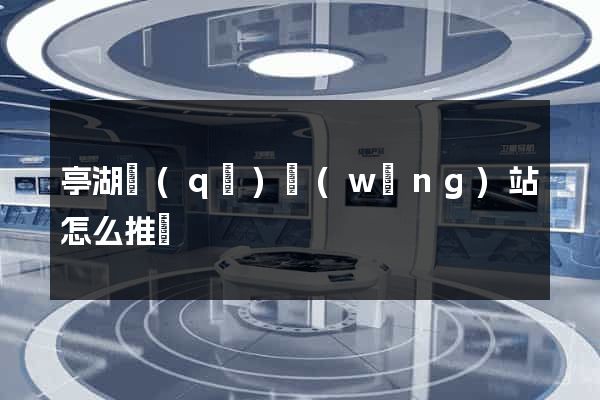 亭湖區(qū)網(wǎng)站怎么推廣