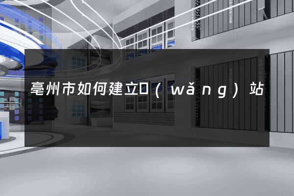亳州市如何建立網(wǎng)站
