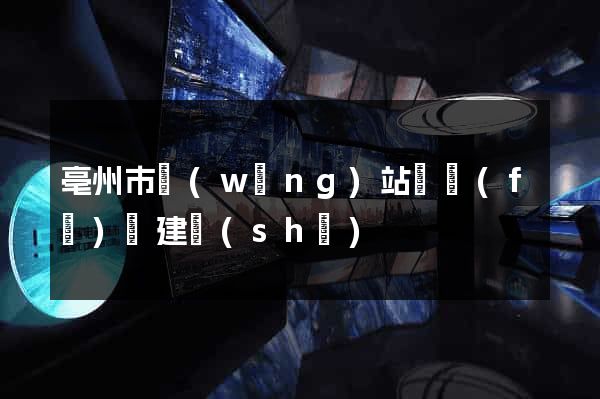 亳州市網(wǎng)站開發(fā)與建設(shè)