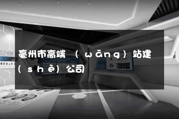 亳州市高端網(wǎng)站建設(shè)公司