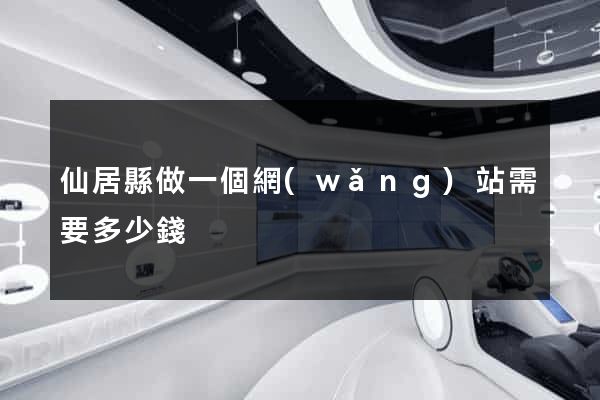 仙居縣做一個網(wǎng)站需要多少錢
