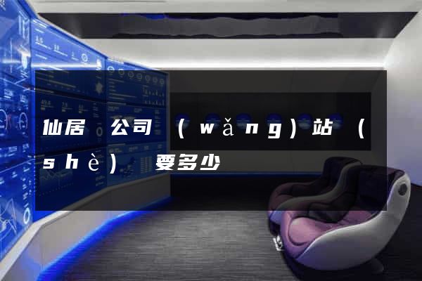 仙居縣公司網(wǎng)站設(shè)計要多少錢